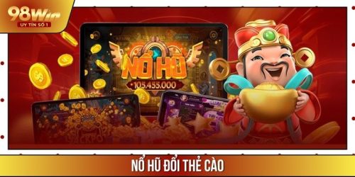 Nổ Hũ Đổi Thẻ Cào – Nhận Thẻ Cào Hấp Dẫn Không Thể Bỏ Qua