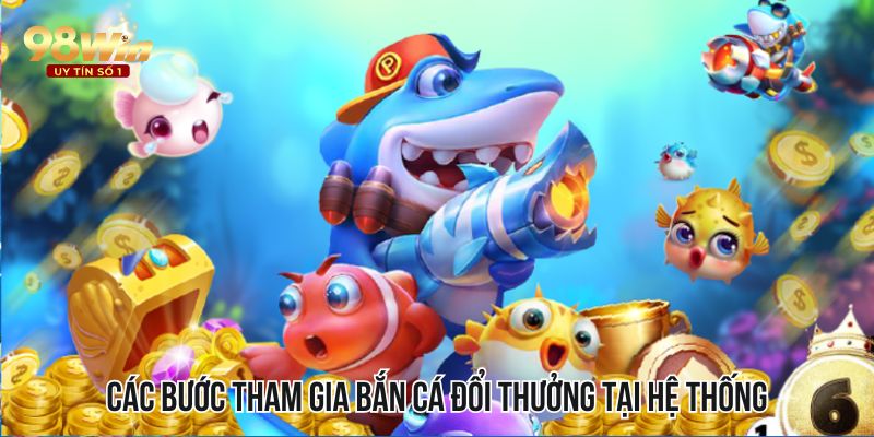 Các bước tham gia bắn cá đổi thưởng tại hệ thống