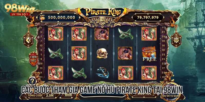 Các bước tham gia game Nổ Hũ Pirate King tại 98WIN an toàn