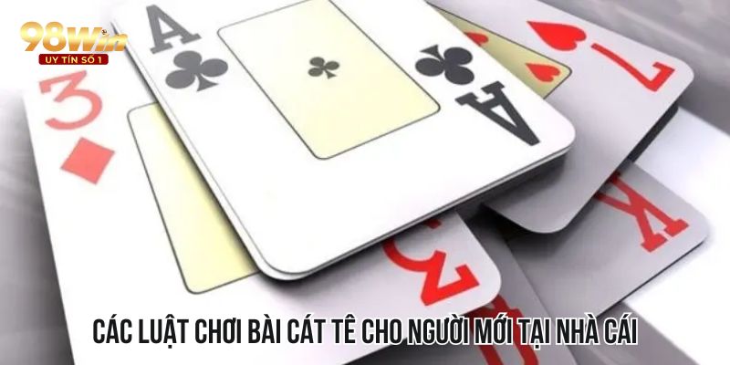 Các luật chơi bài Cát Tê cho người mới tại nhà cái