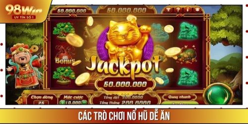 Các Trò Nổ Hũ Dễ Ăn Được Yêu Thích Tại Nhà Cái 98WIN