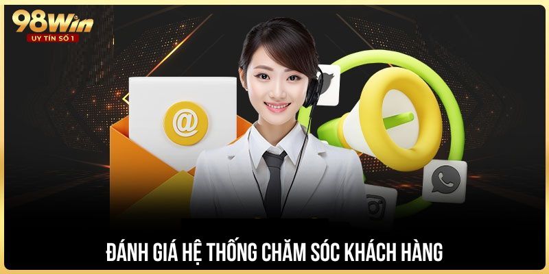 Đánh giá hệ thống chăm sóc khách hàng 98win