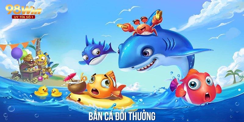 Bắn cá đổi thưởng tại sân cược không thể bỏ qua