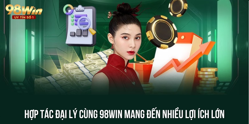 Hợp tác đại lý cùng 98win mang đến nhiều lợi ích lớn