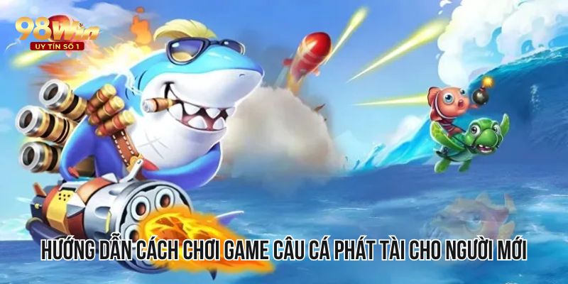 Hướng dẫn cách chơi game câu cá phát tài cho người mới