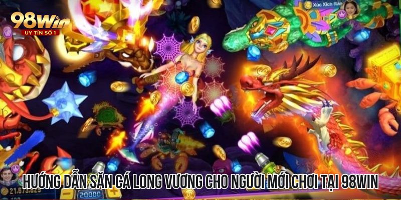 Hướng dẫn săn cá Long Vương cho người mới chơi tại 98WIN