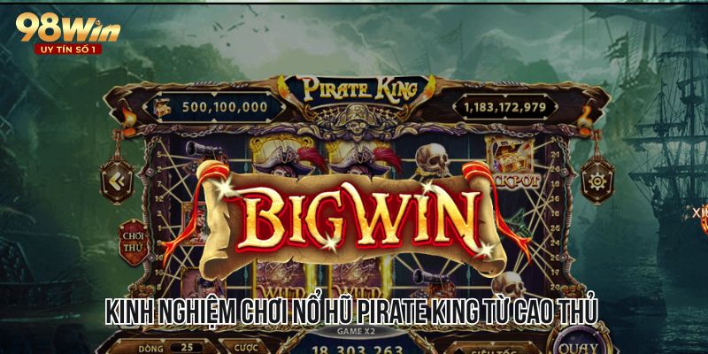 Kinh nghiệm chơi Nổ Hũ Pirate King từ cao thủ 