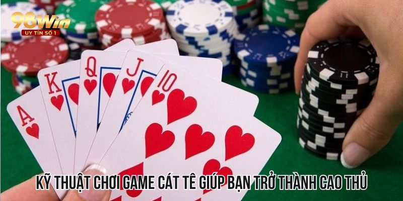 Kỹ thuật chơi game Cát Tê giúp bạn trở thành cao thủ