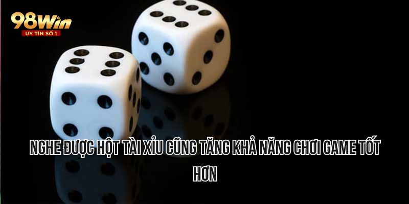 Nghe được hột tài xỉu cũng tăng khả năng chơi game tốt hơn