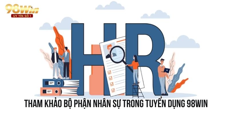 Cơ hội làm việc hấp dẫn tại bộ phận HR tại tuyển dụng 98WIN