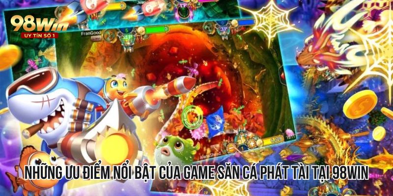 Những ưu điểm nổi bật của game săn cá phát tài tại 98WIN