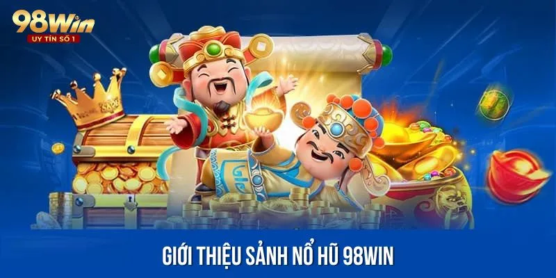 Sảnh nổ hũ 98win thu hút đông đảo người chơi với nhiều ưu điểm nổi bật