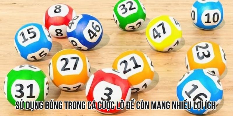 Sử dụng bóng trong cá cược lô đề còn mang nhiều lợi ích khác