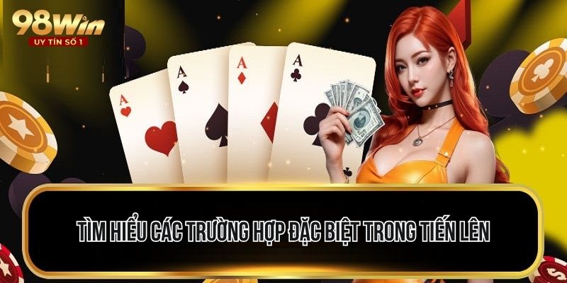 Tìm hiểu các trường hợp đặc biệt trong luật chơi tiến lên