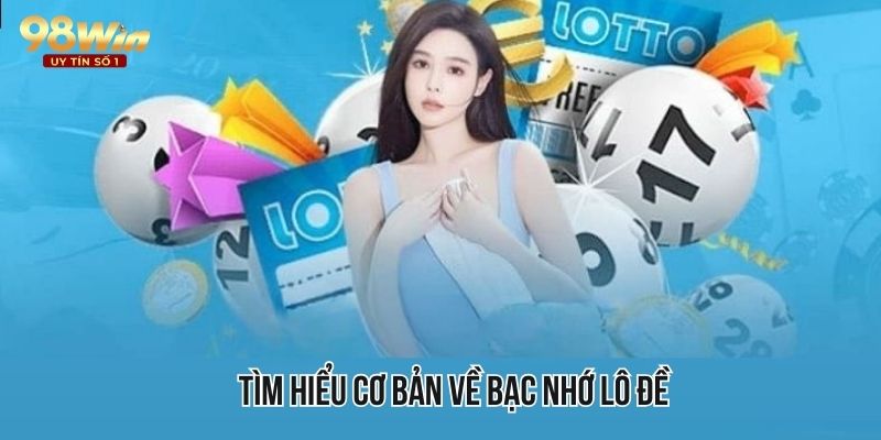 Tìm hiểu cơ bản về bạc nhớ lô đề