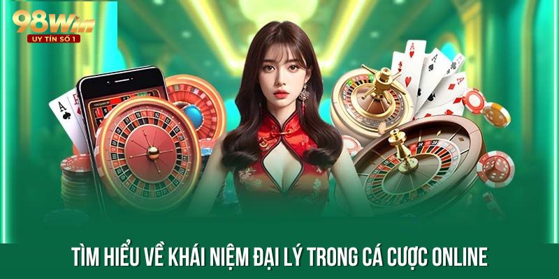 Tìm hiểu về khái niệm đại lý trong cá cược online