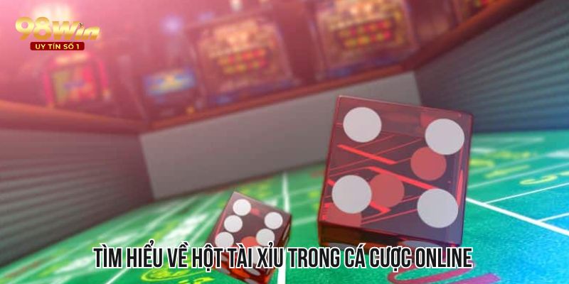 Tìm hiểu về hột tài xỉu trong cá cược online