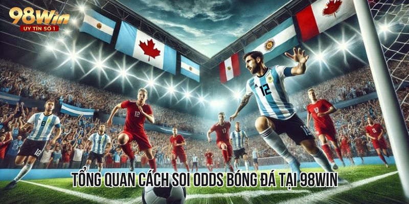 Tổng quan cách soi Odds bóng đá tại 98WIN