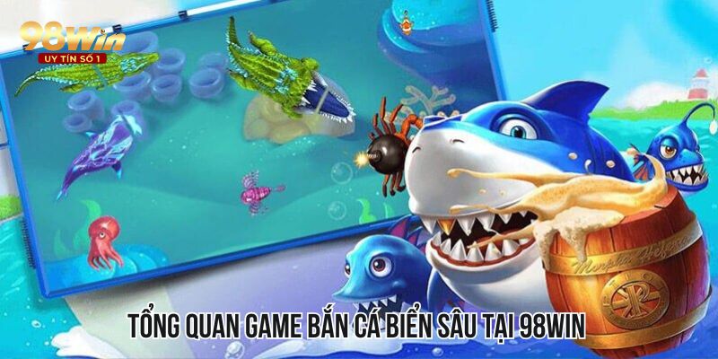 Tổng quan game bắn cá biển sâu tại 98WIN 