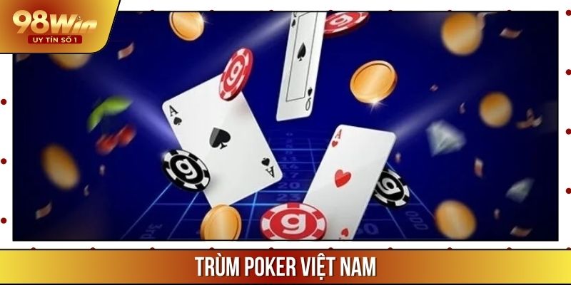 Trùm Poker Việt Nam - Giới Thiệu Nhà Cái 98WIN Nổi Tiếng