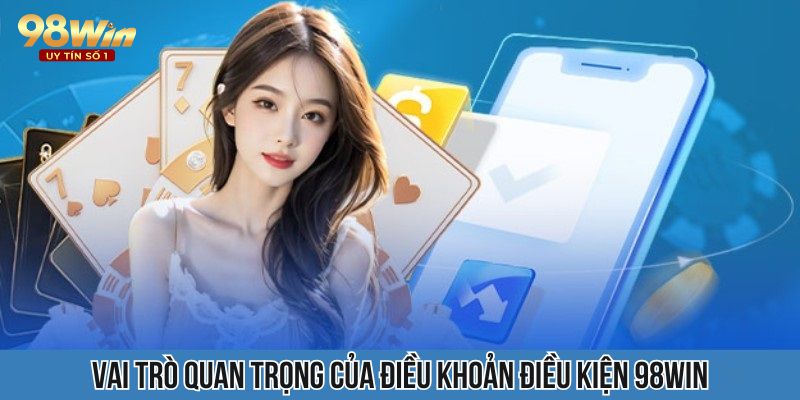 Vai trò quan trọng của quy định điều khoản điều kiện 98WIN